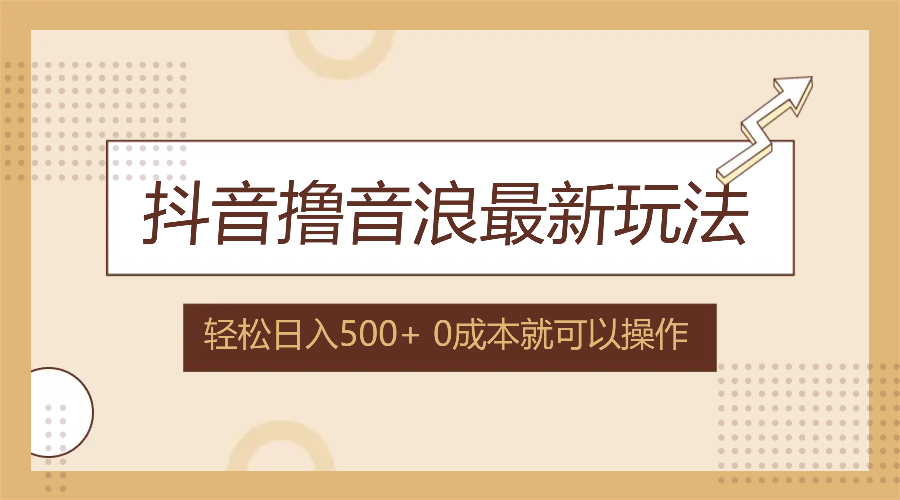 抖音撸音浪最新玩法，不需要露脸，小白轻松上手，0成本就可操作，日入500+-云资源库