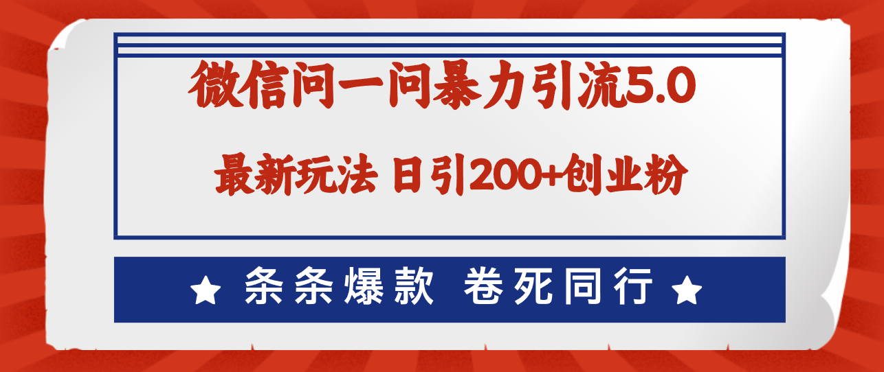 微信问一问最新引流5.0，日稳定引流200+创业粉，加爆微信，卷死同行-云资源库