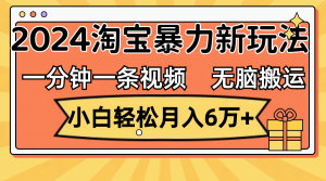 一分钟一条视频，无脑搬运，小白轻松月入6万+2024淘宝暴力新玩法，可批量-云资源库