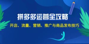 2024拼多多运营全攻略：开店、流量、营销、推广与商品发布技巧（无水印）-云资源库