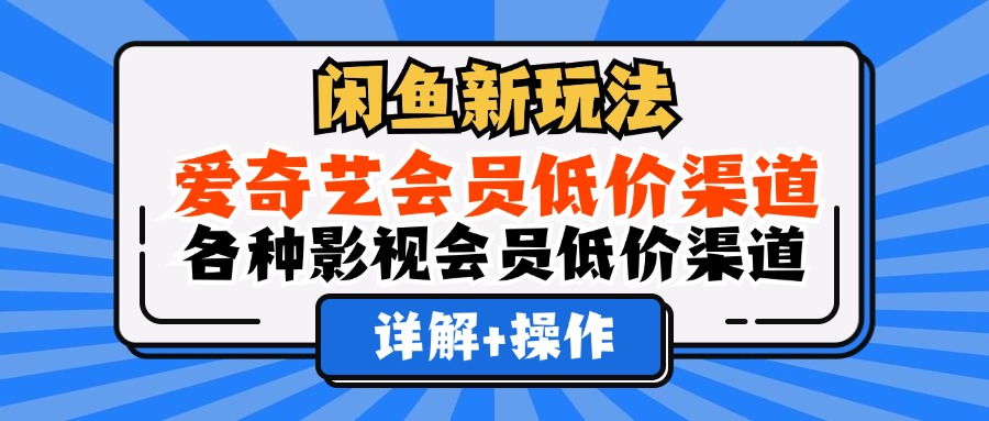 闲鱼新玩法，爱奇艺会员低价渠道，各种影视会员低价渠道详解-云资源库