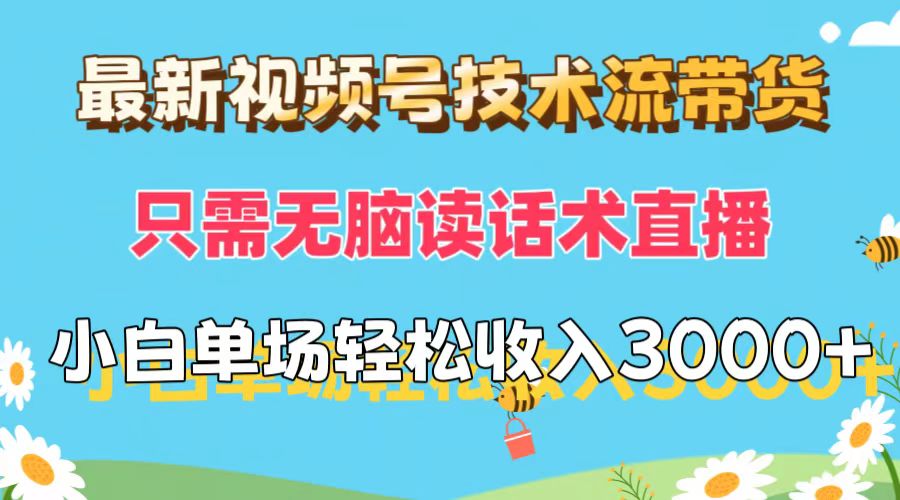 最新视频号技术流带货，只需无脑读话术直播，小白单场直播纯收益也能轻…-云资源库