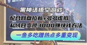 黑神话悟空游戏配合网盘拉新+多多虚拟+私域日变现3000+赚快钱方法。…-云资源库