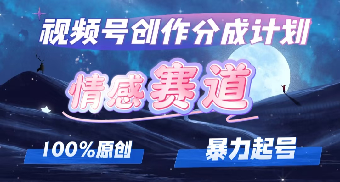 详解视频号创作者分成项目之情感赛道，暴力起号，可同步多平台 (附素材)-云资源库