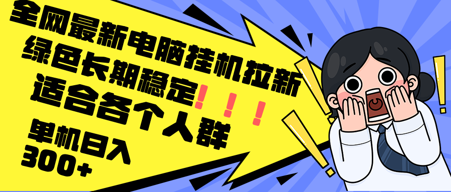 最新电脑挂机拉新，单机300+，绿色长期稳定，适合各个人群-云资源库