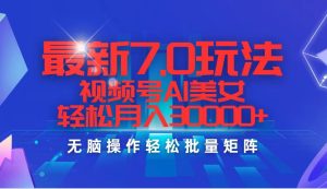 最新7.0玩法视频号AI美女，轻松月入30000+-云资源库