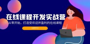 在线课程开发实战营：从零开始，打造受欢迎并盈利的在线课程（更新）-云资源库