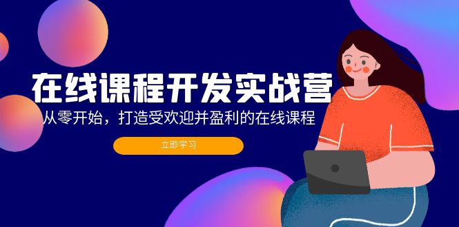 在线课程开发实战营：从零开始，打造受欢迎并盈利的在线课程（更新）-云资源库