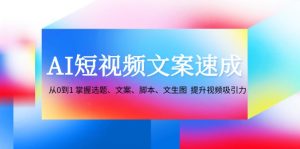 AI短视频文案速成：从0到1 掌握选题、文案、脚本、文生图  提升视频吸引力-云资源库