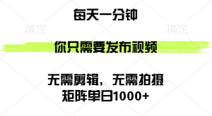 矩阵单日1000+，你只需要发布视频，用时一分钟，无需剪辑，无需拍摄-云资源库