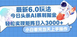 今日头条最新暴利掘金6.0玩法，动手不动脑，简单易上手。轻松矩阵实现…-云资源库