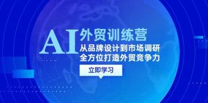 AI+外贸训练营：从品牌设计到市场调研，全方位打造外贸竞争力-云资源库