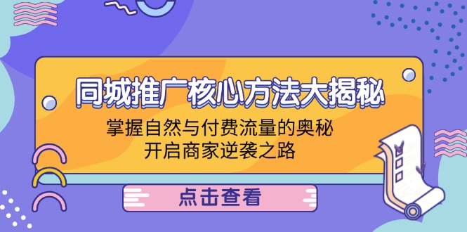 同城推广核心方法大揭秘：掌握自然与付费流量的奥秘，开启商家逆袭之路-云资源库