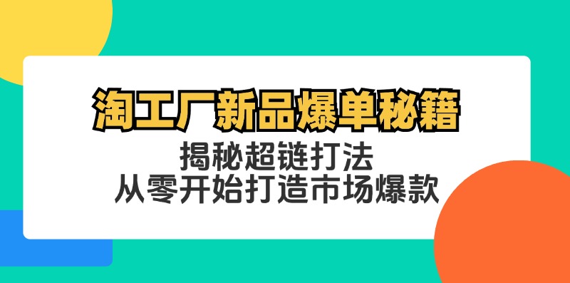 淘工厂新品爆单秘籍：揭秘超链打法，从零开始打造市场爆款-云资源库