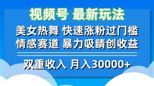 视频号最新玩法 美女热舞 快速涨粉过门槛 情感赛道  暴力吸睛创收益-云资源库