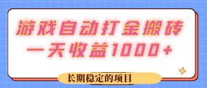 游戏 自动打金搬砖，一天收益1000+ 长期稳定的项目-云资源库