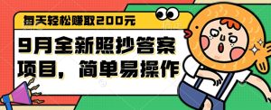 9月全新照抄答案项目，每天轻松赚取200元，简单易操作-云资源库