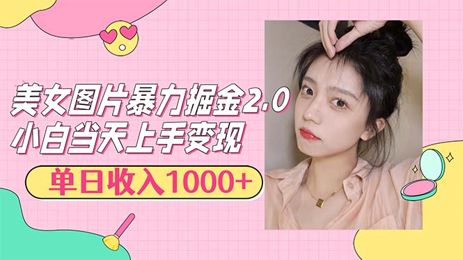 美女图片暴力掘金2.0，轻松日入1000+，简单易上手-云资源库