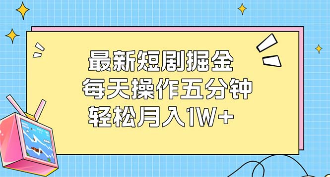 最新短剧掘金：每天操作五分钟，轻松月入1W+-云资源库