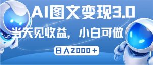 最新AI图文变现3.0玩法，次日见收益，日入2000＋-云资源库