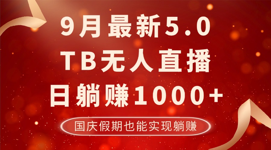 9月最新TB无人，日躺赚1000+，不违规不封号，国庆假期也能躺！-云资源库