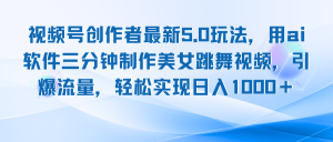 视频号创作者最新5.0玩法，用ai软件三分钟制作美女跳舞视频 实现日入1000+-云资源库