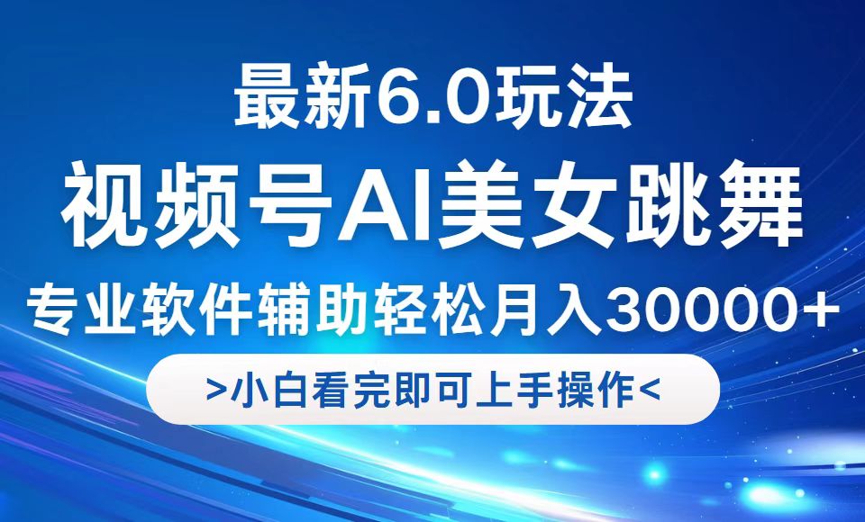 视频号最新6.0玩法，当天起号小白也能轻松月入30000+-云资源库