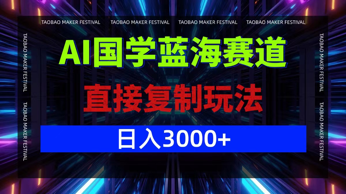 AI国学蓝海赛道，直接复制玩法，轻松日入3000+-云资源库