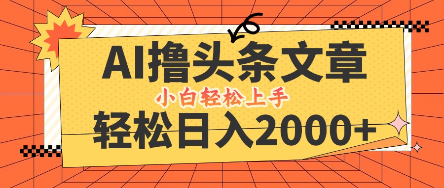 AI撸头条最新玩法，轻松日入2000+，当天起号，第二天见收益，小白轻松…-云资源库