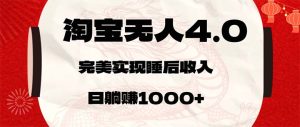 淘宝无人卖货4.0，简单无脑，日轻轻松松躺赚1000+-云资源库