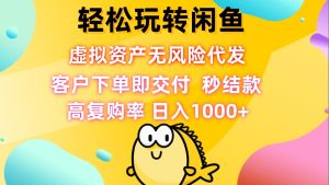 轻松玩转闲鱼 虚拟资产无风险代发 客户下单即交付 秒结款 高复购率 日…-云资源库