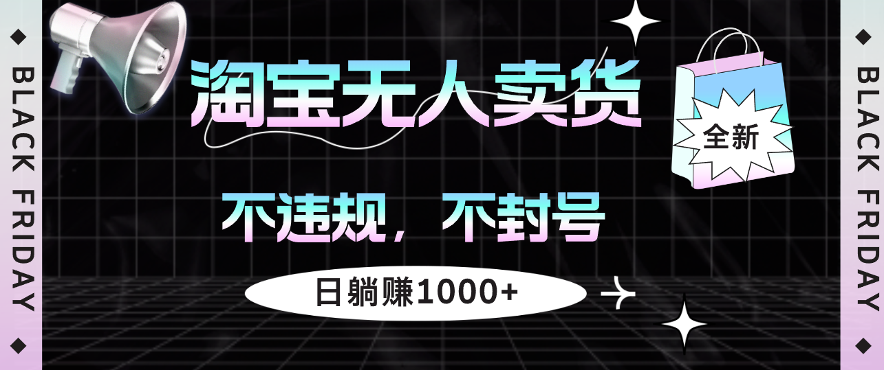 淘宝无人卖货4，不违规不封号，简单无脑，日躺赚1000+-云资源库