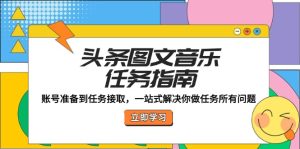 头条图文音乐任务指南：账号准备到任务接取，一站式解决你做任务所有问题-云资源库