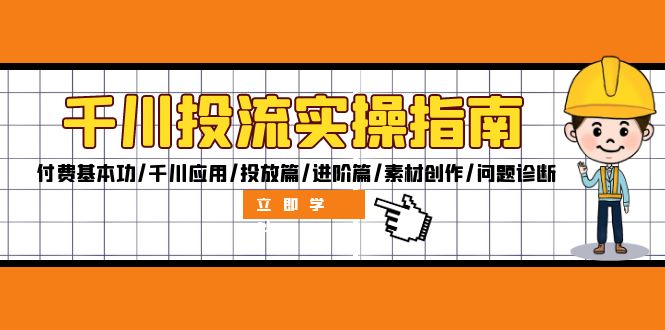 千川投流实操指南：付费基本功/千川应用/投放篇/进阶篇/素材创作/问题诊断-云资源库