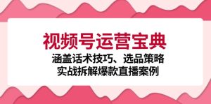 视频号运营宝典：涵盖话术技巧、选品策略、实战拆解爆款直播案例-云资源库