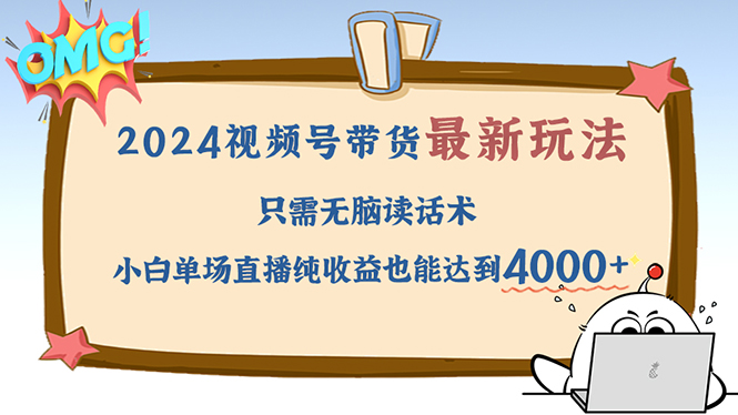 2024视频号最新玩法，只需无脑读话术，小白单场直播纯收益也能达到4000+-云资源库