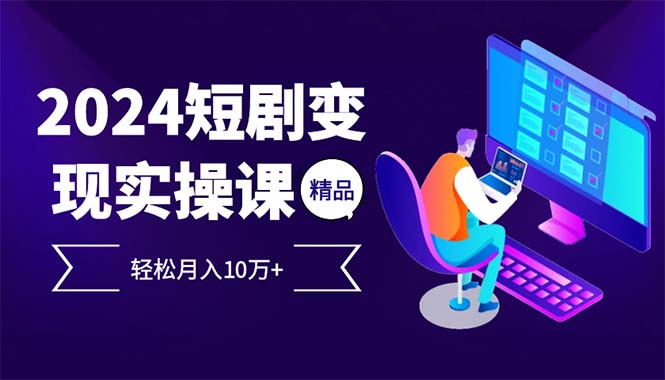 2024最火爆的项目短剧变现轻松月入10万+-云资源库