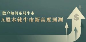 A股本轮牛市新高度预测：数据统计揭示最高点位，散户如何布局牛市？-云资源库