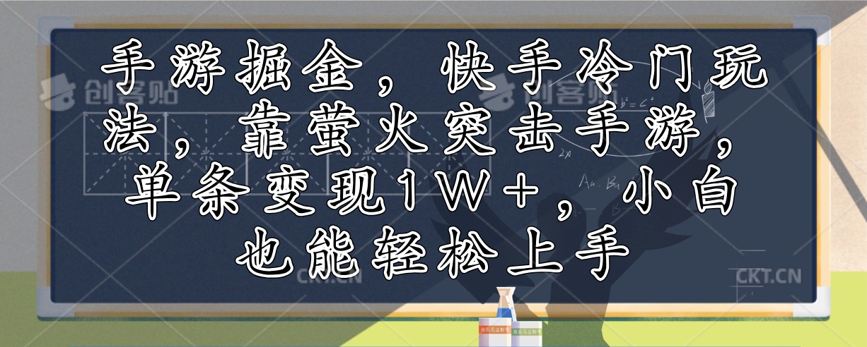 手游掘金，快手冷门玩法，靠萤火突击手游，单条变现1W+，小白也能轻松上手-云资源库