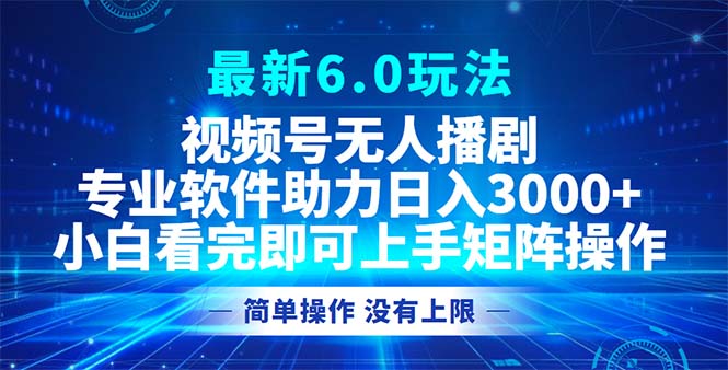 视频号最新6.0玩法，无人播剧，轻松日入3000+-云资源库