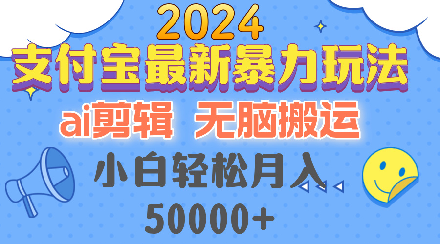 2024支付宝最新暴力玩法，AI剪辑，无脑搬运，小白轻松月入50000+-云资源库