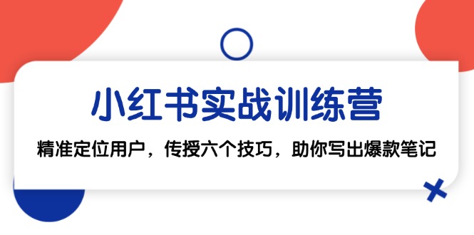 小红书实战训练营：精准定位用户，传授六个技巧，助你写出爆款笔记-云资源库