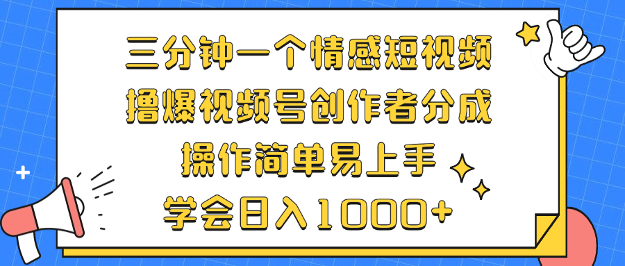 三分钟一个情感短视频，撸爆视频号创作者分成 操作简单易上手，学会…-云资源库