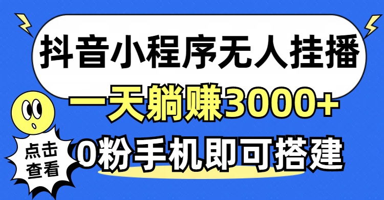 抖音小程序无人直播，一天躺赚3000+，0粉手机可搭建，不违规不限流，小…-云资源库