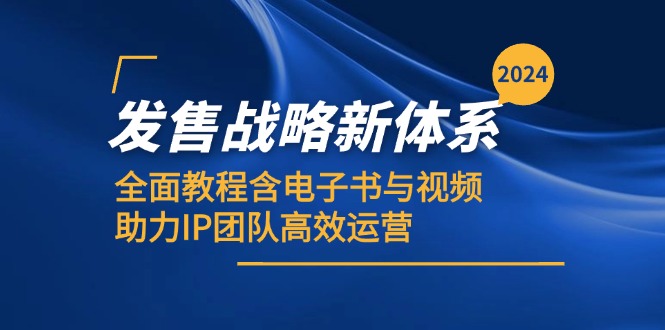 2024发售战略新体系，全面教程含电子书与视频，助力IP团队高效运营-云资源库