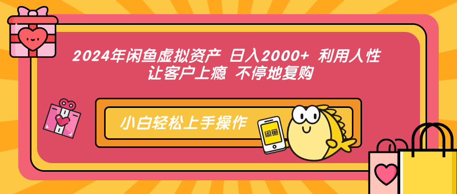 2024年闲鱼虚拟资产 日入2000+ 利用人性 让客户上瘾 不停地复购-云资源库