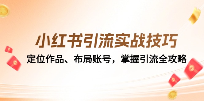 小红书引流实战技巧：定位作品、布局账号，掌握引流全攻略-云资源库