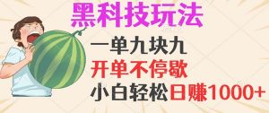 黑科技玩法，一单利润9.9，一天轻松100单，日赚1000＋的项目，小白看完…-云资源库