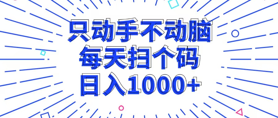 只动手不动脑，每个扫个码，日入1000+-云资源库