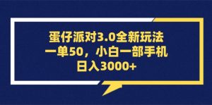 蛋仔派对3.0全新玩法，一单50，小白一部手机日入3000+-云资源库